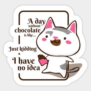 A Day Without Chocolate Is Like Just Kidding I Have No Idea Sticker